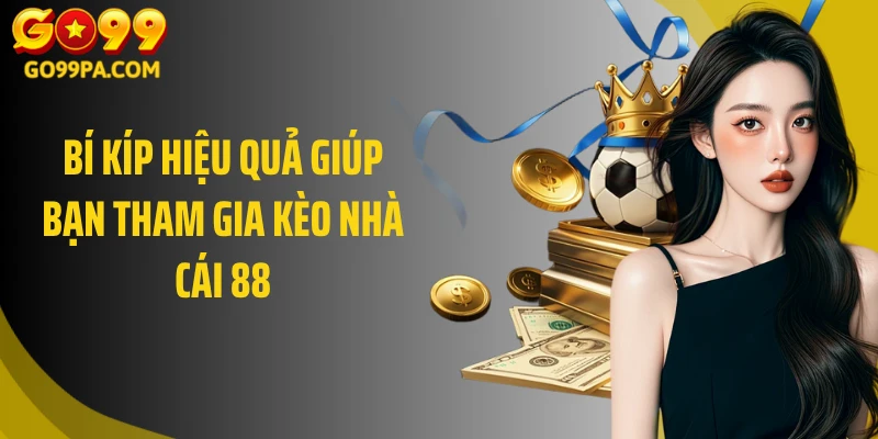 Bí kíp hiệu quả giúp bạn tham gia kèo nhà cái 88