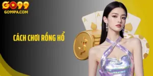 Cách Chơi Rồng Hổ Đỉnh Cao Được Chia Sẻ Từ Chuyên Gia Go99