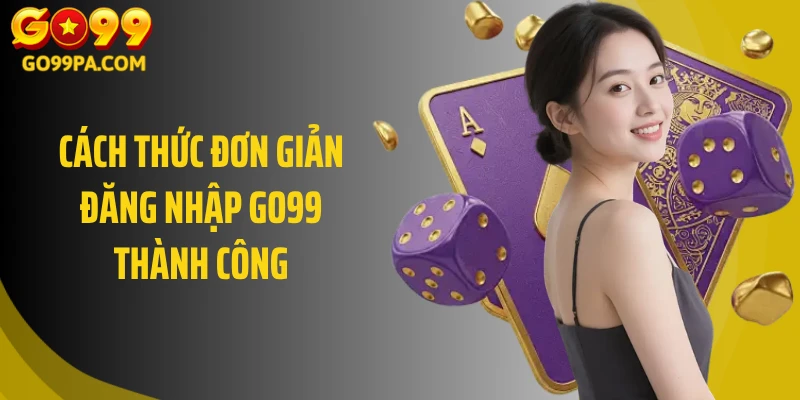 Cách thức đơn giản đăng nhập Go99 thành công 