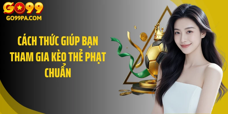 Cách thức giúp bạn tham gia kèo thẻ phạt chuẩn