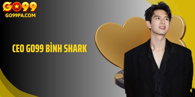 Ceo Go99 Bình Shark - Dẫn Dắt Trùm Ngành Giải Trí Trực Tuyến