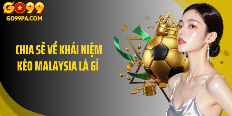 Chia sẻ về khái niệm kèo Malaysia là gì 