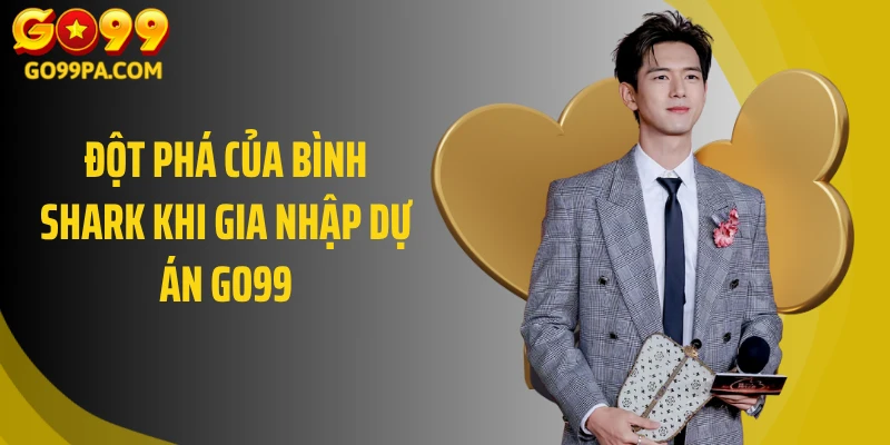 Đột phá của Bình Shark khi gia nhập dự án GO99