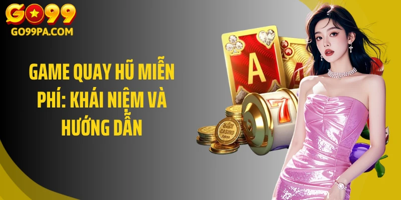 Game quay hũ miễn phí: Khái niệm và hướng dẫn