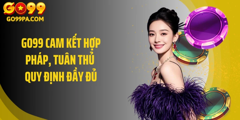 GO99 cam kết hợp pháp, tuân thủ quy định đầy đủ