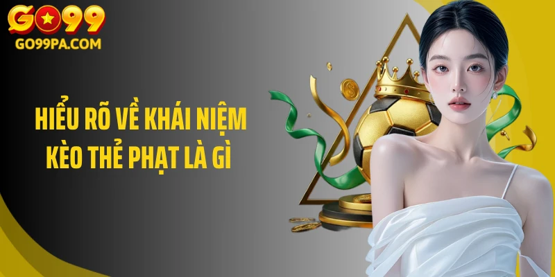 Hiểu rõ về khái niệm kèo thẻ phạt là gì 