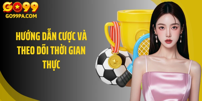 Hướng dẫn cược và theo dõi thời gian thực