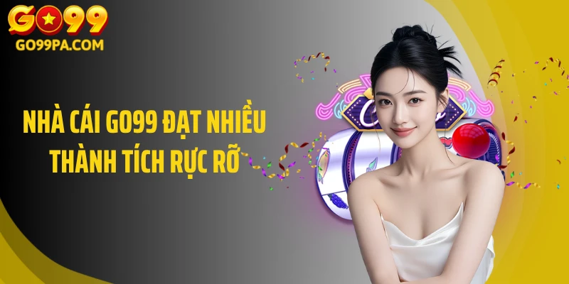 Nhà cái GO99 đạt nhiều thành tích rực rỡ