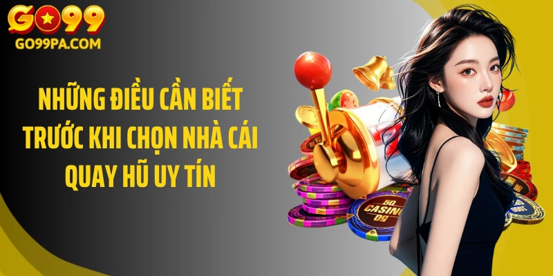 Những điều cần biết trước khi chọn nhà cái quay hũ uy tín