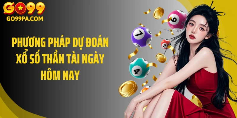Phương pháp dự đoán xổ số Thần Tài ngày hôm nay