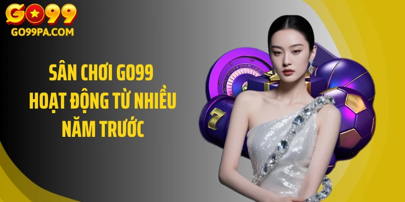 Sân chơi GO99 hoạt động từ nhiều năm trước