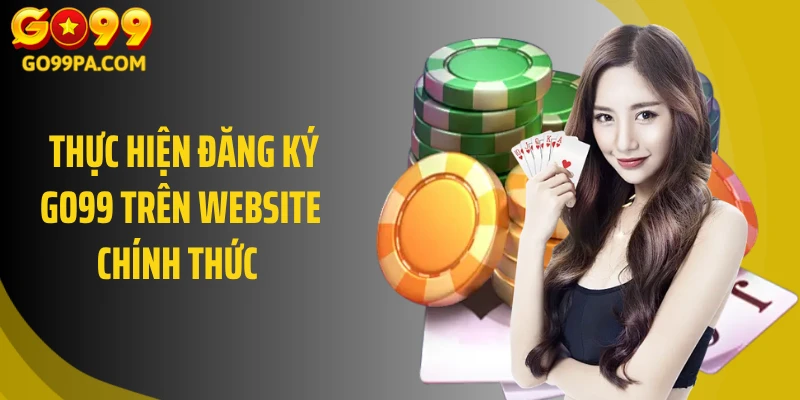 Thực hiện đăng ký Go99 trên website chính thức