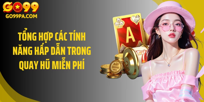 Tổng hợp các tính năng hấp dẫn trong quay hũ miễn phí